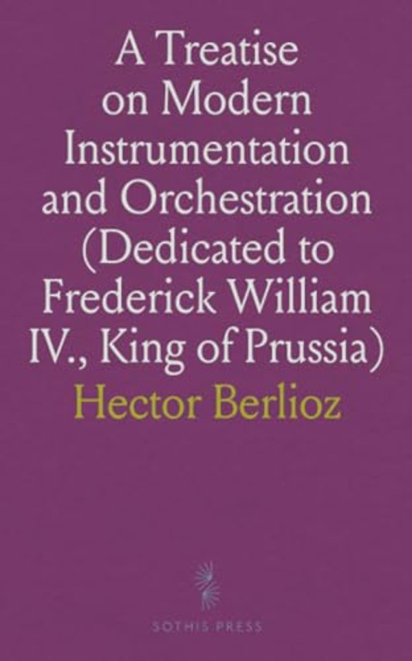 Treatise on Modern Instrumentation and Orchestration (Dedicated to Frederick William IV., King of Prussia)