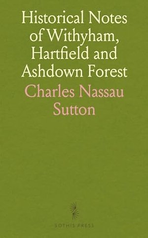 Historical Notes of Withyham, Hartfield and Ashdown Forest