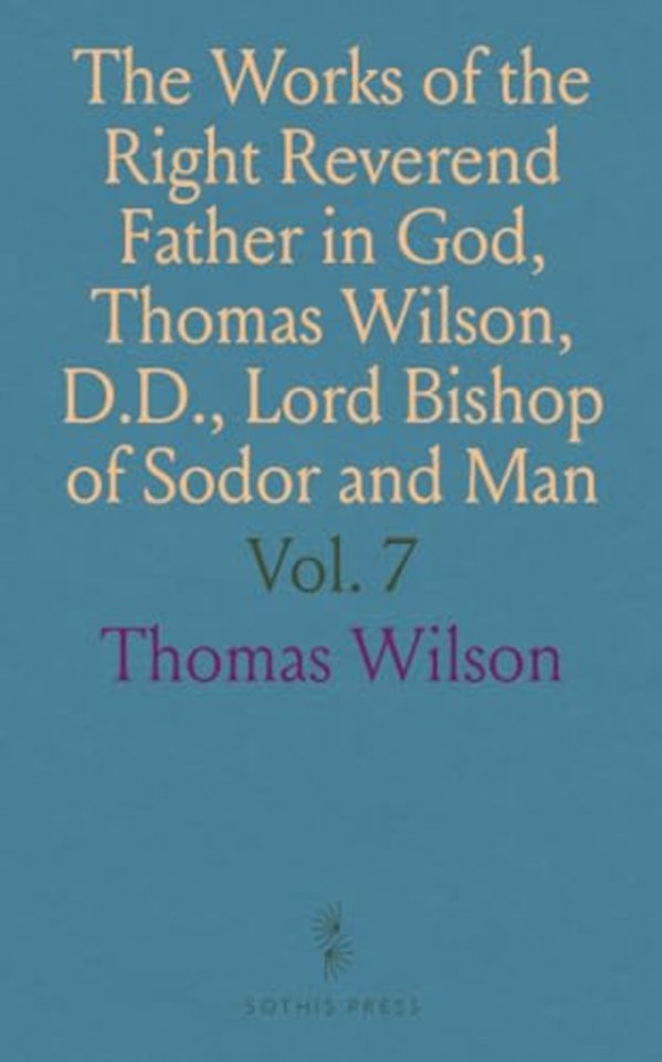 Works of the Right Reverend Father in God, Thomas Wilson, D.D., Lord Bishop of Sodor and Man