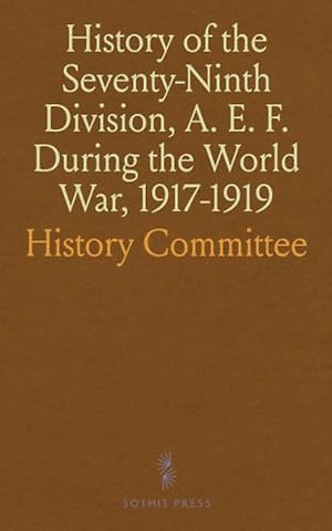 History of the Seventy-Ninth Division, A. E. F. During the World War, 1917-1919
