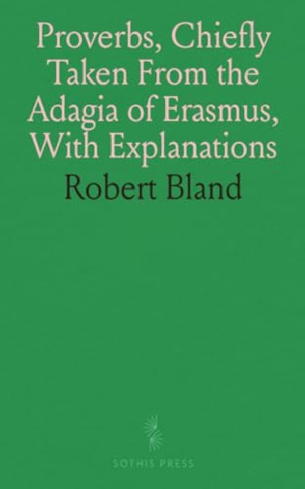 Proverbs, Chiefly Taken From the Adagia of Erasmus, With Explanations