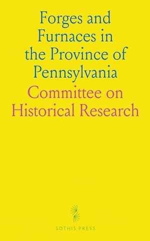 Forges and Furnaces in the Province of Pennsylvania