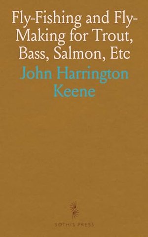 Fly-Fishing and Fly-Making for Trout, Bass, Salmon, Etc