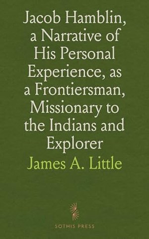 Jacob Hamblin, a Narrative of His Personal Experience, as a Frontiersman, Missionary to the Indians and Explorer