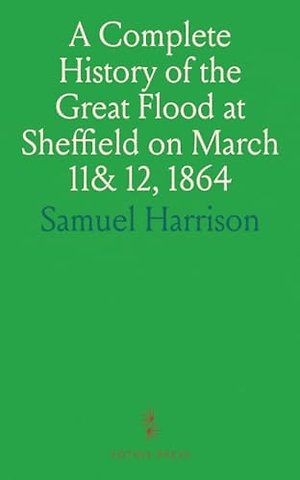 Complete History of the Great Flood at Sheffield on March 11& 12, 1864