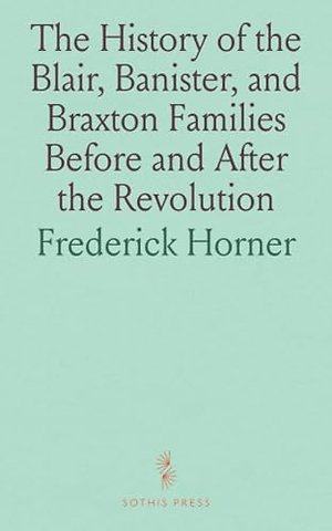 History of the Blair, Banister, and Braxton Families Before and After the Revolution