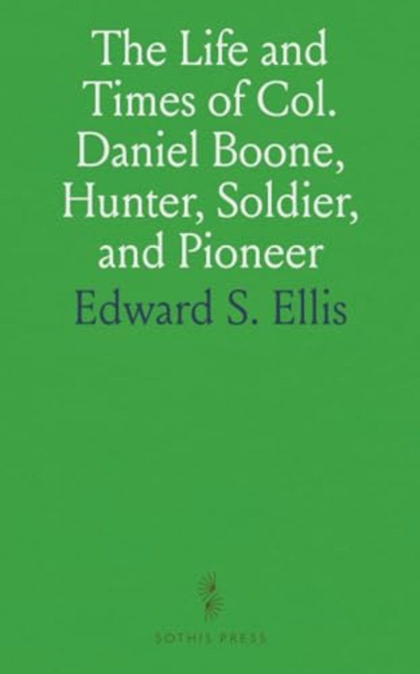 Life and Times of Col. Daniel Boone, Hunter, Soldier, and Pioneer