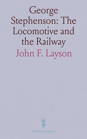 George Stephenson: The Locomotive and the Railway