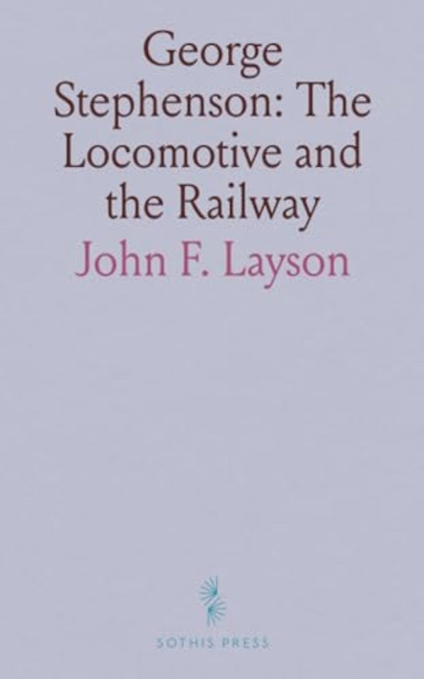 George Stephenson: The Locomotive and the Railway