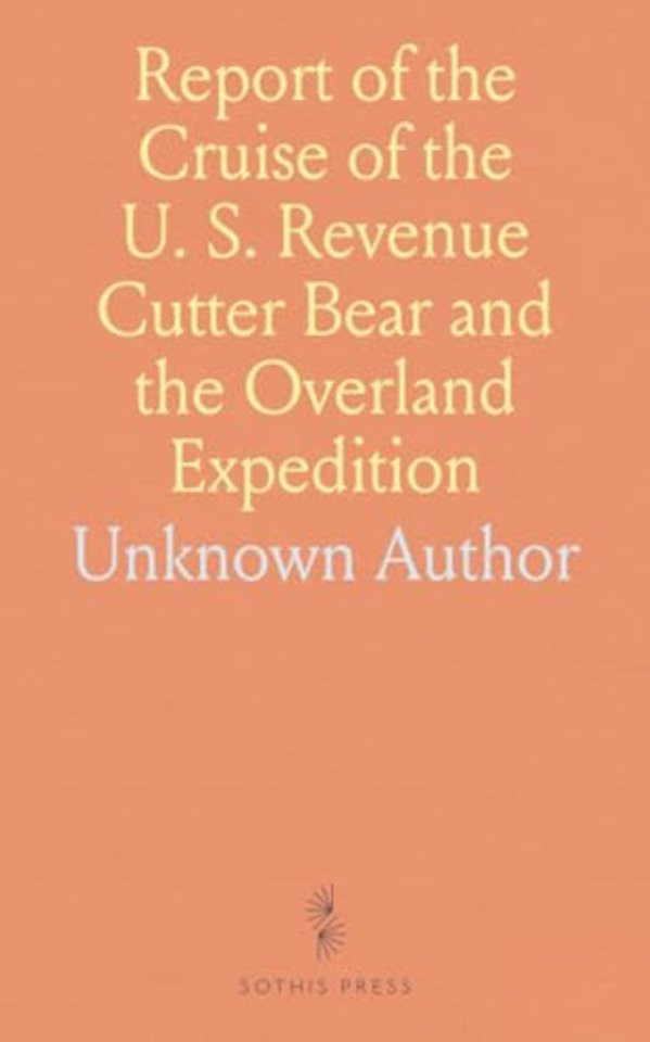 Report of the Cruise of the U. S. Revenue Cutter Bear and the Overland Expedition
