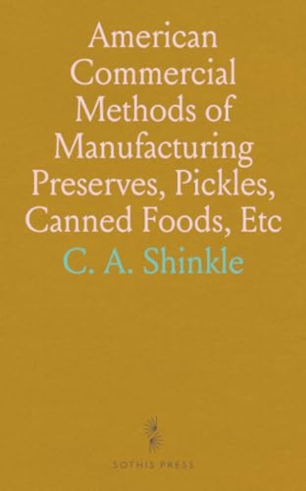 American Commercial Methods of Manufacturing Preserves, Pickles, Canned Foods, Etc