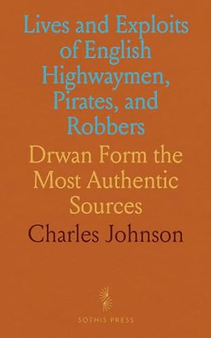 Lives and Exploits of English Highwaymen, Pirates, and Robbers