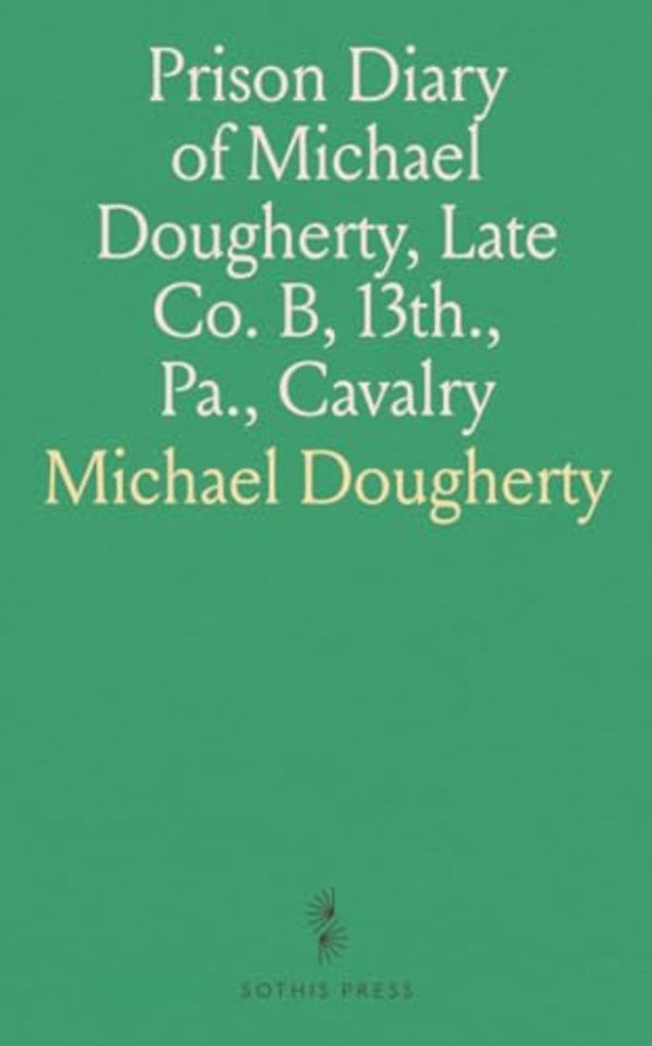 Prison Diary of Michael Dougherty, Late Co. B, 13th., Pa., Cavalry