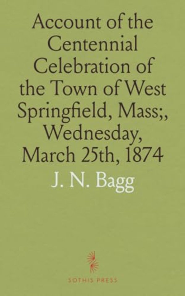 Account of the Centennial Celebration of the Town of West Springfield, Mass;, Wednesday, March 25th, 1874