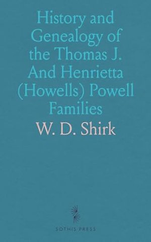 History and Genealogy of the Thomas J. And Henrietta (Howells) Powell Families