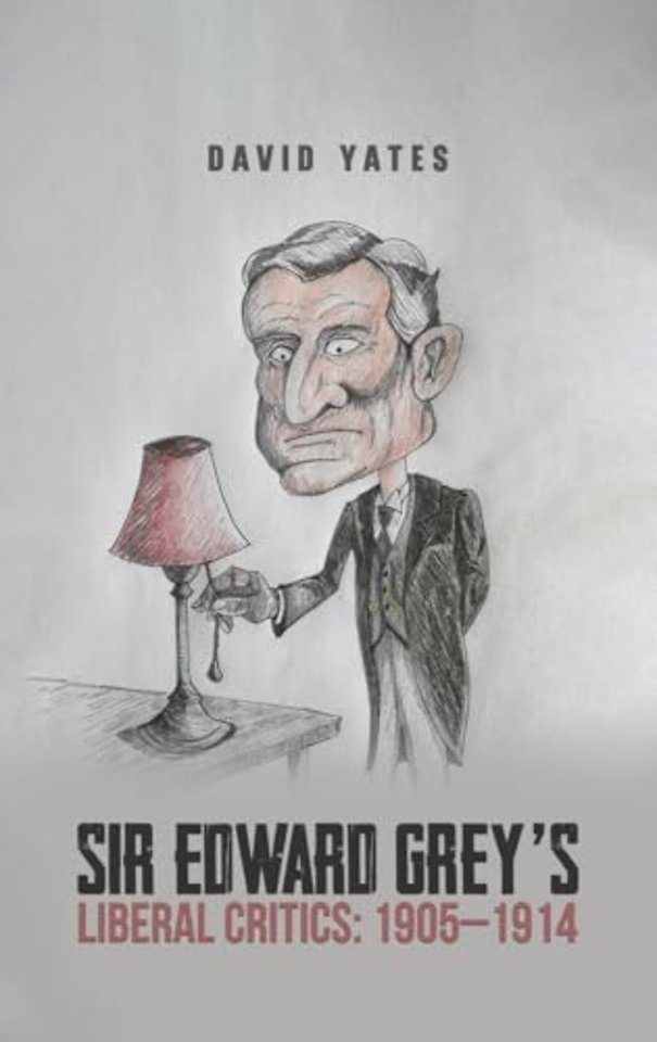 Sir Edward Grey’s Liberal Critics: 1905–1914