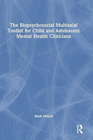 The Biopsychosocial Multiaxial Toolkit for Child and Adolescent Mental Health Clinicians