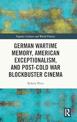 German Wartime Memory, American Exceptionalism, and Post-Cold War Blockbuster Cinema