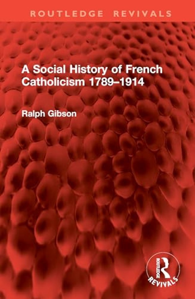 A Social History of French Catholicism 1789–1914
