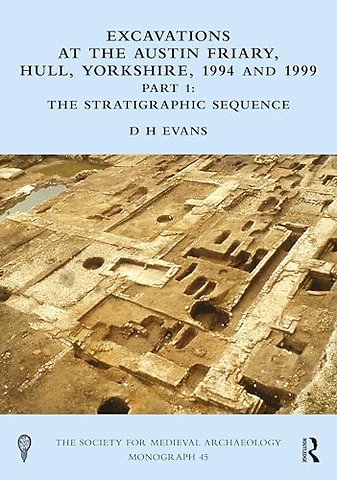 Excavations at the Austin Friary, Hull, Yorkshire, 1994 and 1999, Part 1