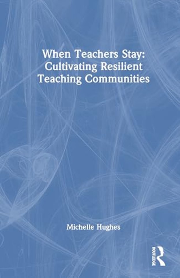 When Teachers Stay: Cultivating Resilient Teaching Communities