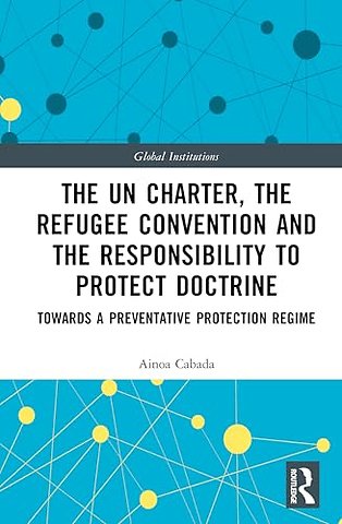 The UN Charter, the Refugee Convention and the Responsibility to Protect Doctrine