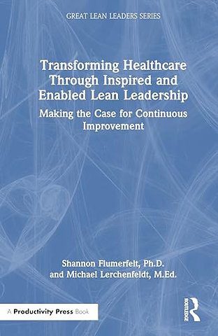 Transforming Healthcare Through Inspired and Enabled Lean Leadership