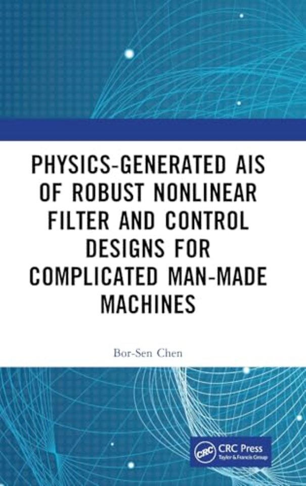 Physics-Generated AIs of Robust Nonlinear Filter and Control Designs for Complicated Man-Made Machines