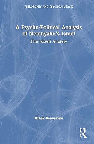 A Psycho-Political Analysis of Netanyahu’s Israel