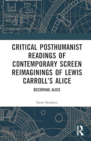 Critical Posthumanist Readings of Contemporary Screen Reimaginings of Lewis Carroll’s Alice