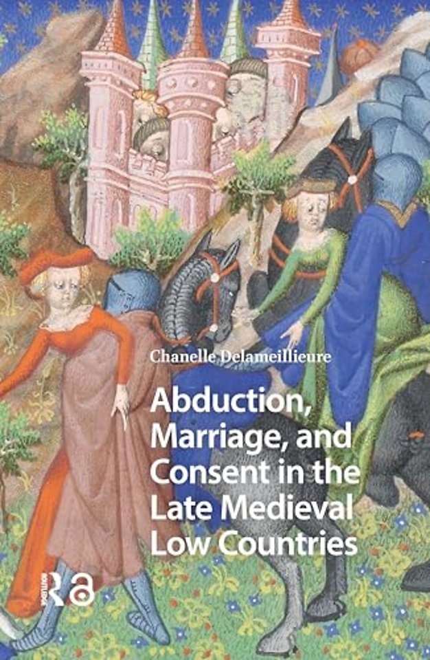 Abduction, Marriage, and Consent in the Late Medieval Low Countries