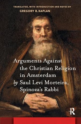 Arguments Against the Christian Religion in Amsterdam by Saul Levi Morteira, Spinoza's Rabbi