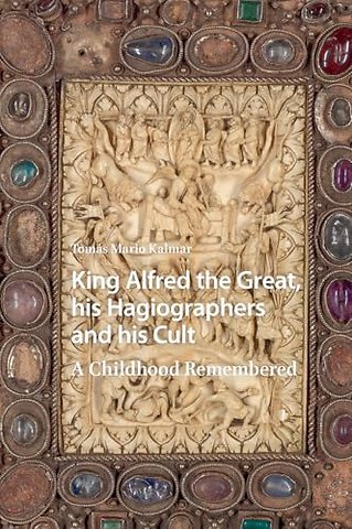 King Alfred the Great, his Hagiographers and his Cult