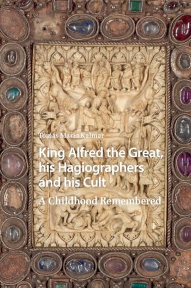 King Alfred the Great, his Hagiographers and his Cult