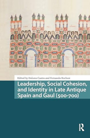 Leadership, Social Cohesion, and Identity in Late Antique Spain and Gaul (500-700)