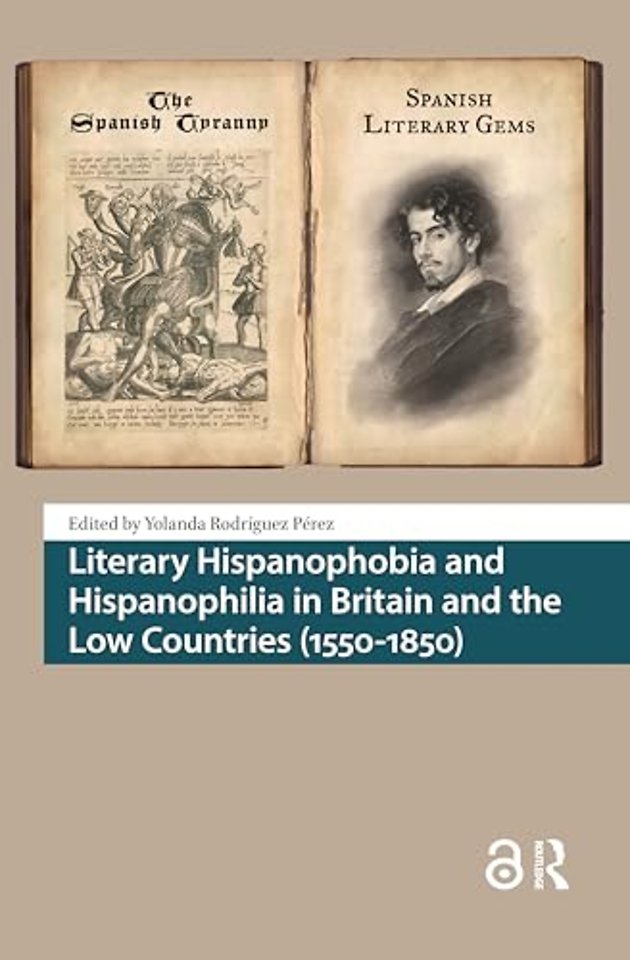 Literary Hispanophobia and Hispanophilia in Britain and the Low Countries (1550-1850)