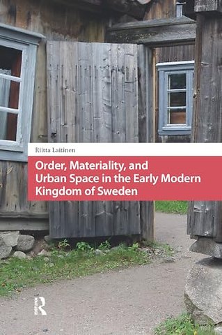 Order, Materiality, and Urban Space in the Early Modern Kingdom of Sweden