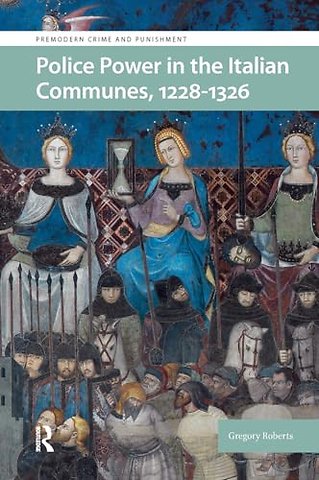 Police Power in the Italian Communes, 1228-1326