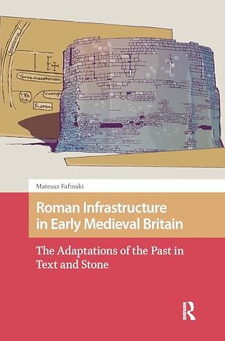 Roman Infrastructure in Early Medieval Britain