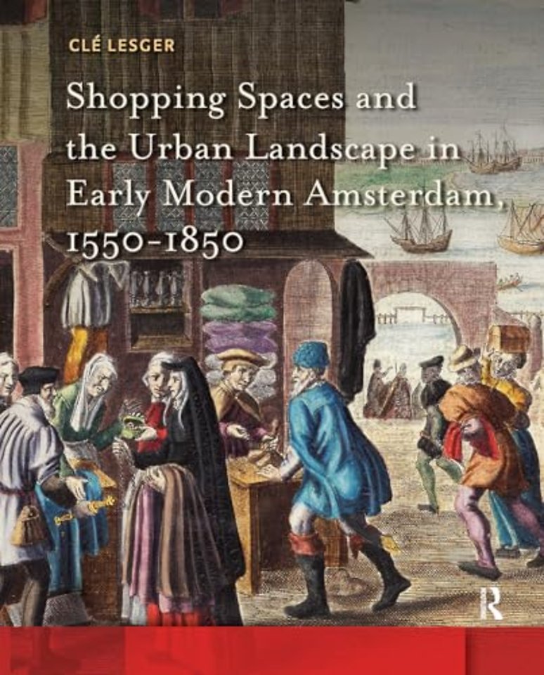 Shopping Spaces and the Urban Landscape in Early Modern Amsterdam, 1550-1850