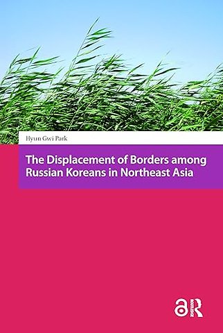 The Displacement of Borders among Russian Koreans in Northeast Asia