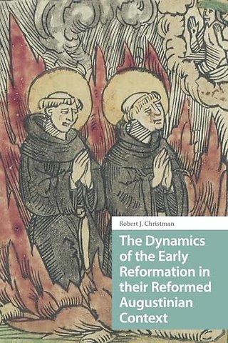 The Dynamics of the Early Reformation in their Reformed Augustinian Context