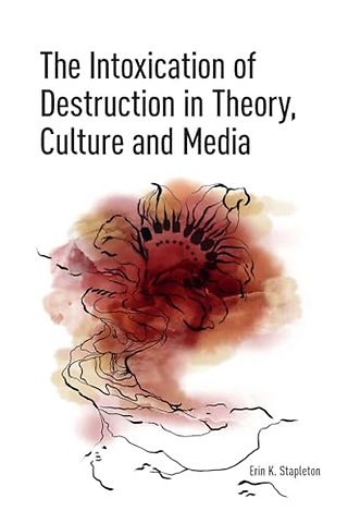 The Intoxication of Destruction in Theory, Culture and Media