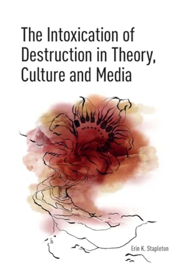 The Intoxication of Destruction in Theory, Culture and Media
