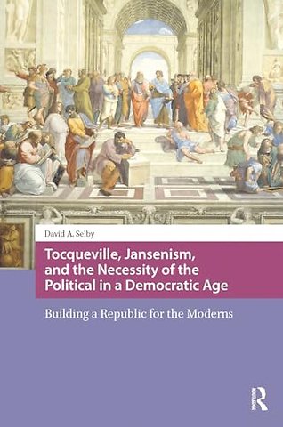 Tocqueville, Jansenism, and the Necessity of the Political in a Democratic Age