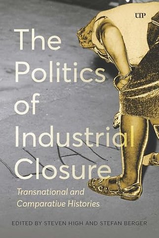 The Politics of Industrial Closure – Transnational and Comparative Histories