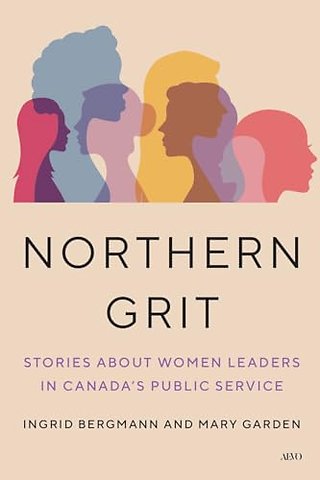 Northern Grit – Stories About Women Leaders in Canada`s Public Service