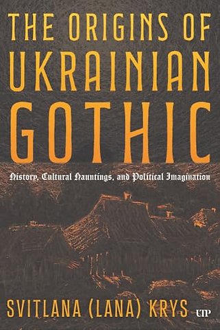 The Origins of Ukrainian Gothic – History, Cultural Hauntings, and Political Imagination