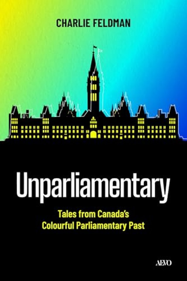 Unparliamentary – Tales from Canada`s Colourful Parliamentary Past