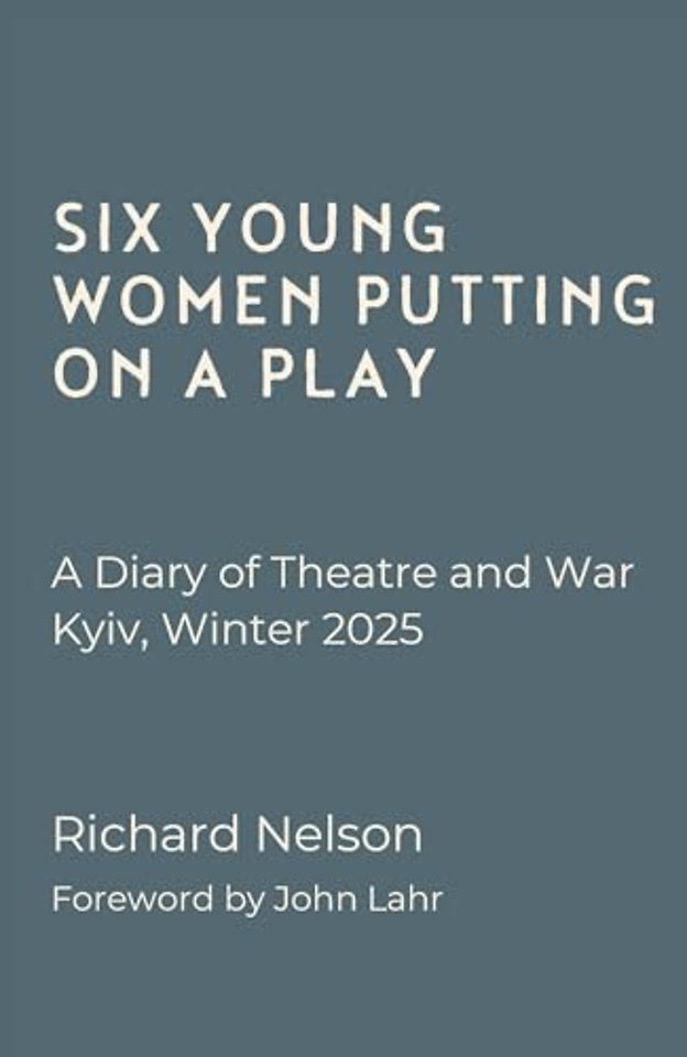 Six Young Women Putting On A Play - A Diary of Theatre and War: Kyiv, Winter 2025